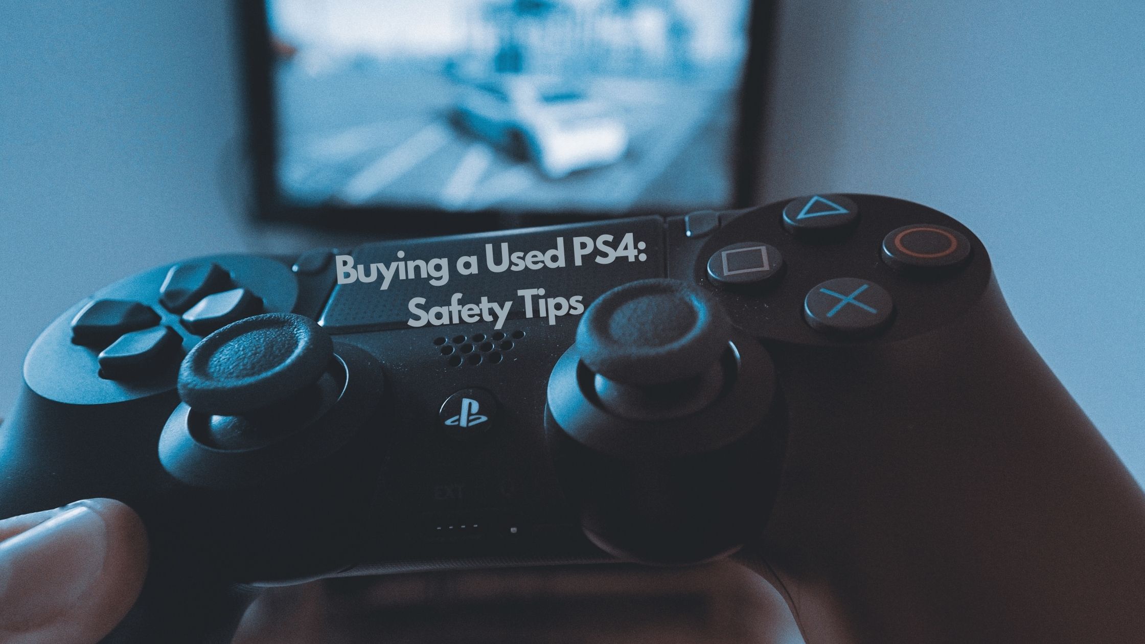 Buying a Used PS4 Safety Tips