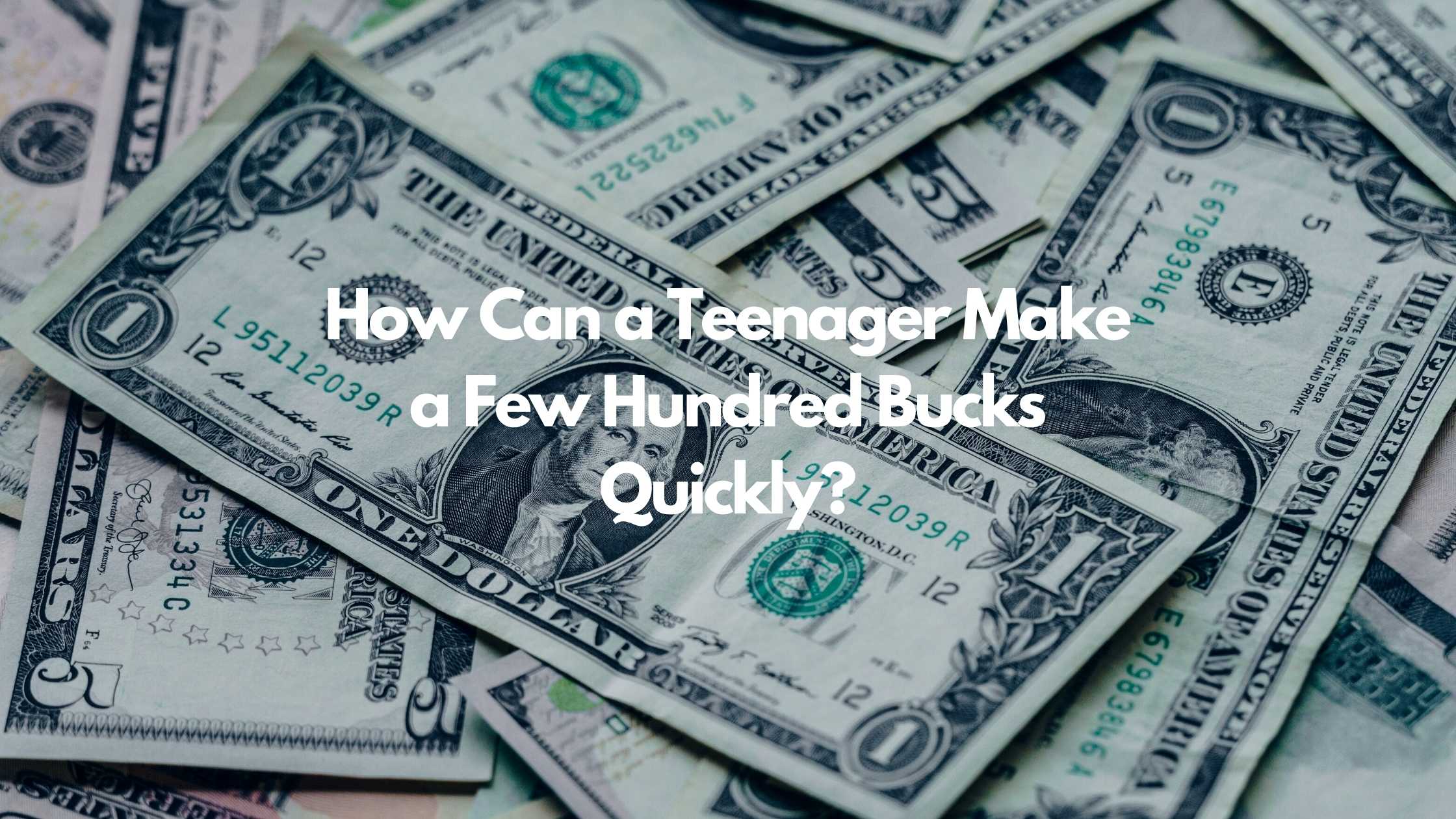 How Can a Teenager Make a Few Hundred Bucks Quickly?