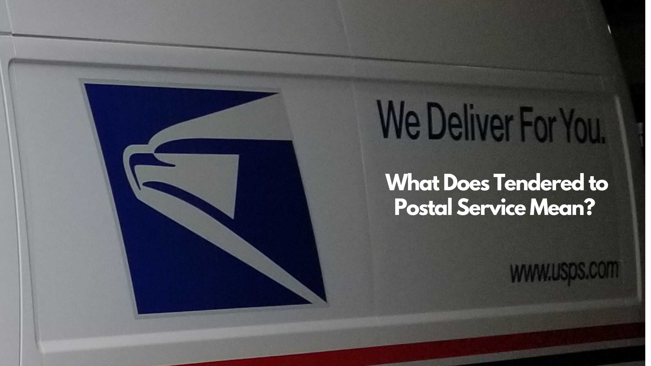 What Does Tendered To Postal Service Mean